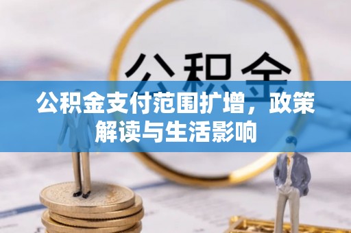 平镇公积金支付范围扩增，政策解读与生活影响