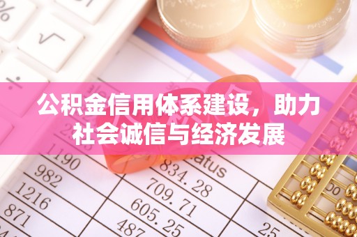 平镇公积金信用体系建设，助力社会诚信与经济发展