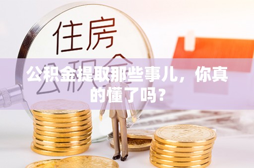 平镇公积金提取那些事儿，你真的懂了吗？