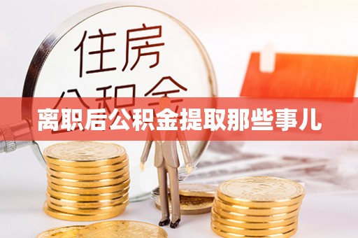 平镇离职后公积金提取那些事儿