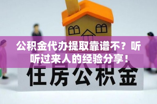 平镇公积金代办提取靠谱不？听听过来人的经验分享！