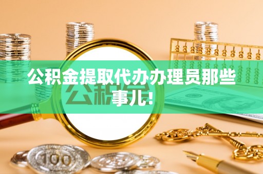 平镇公积金提取代办办理员那些事儿！