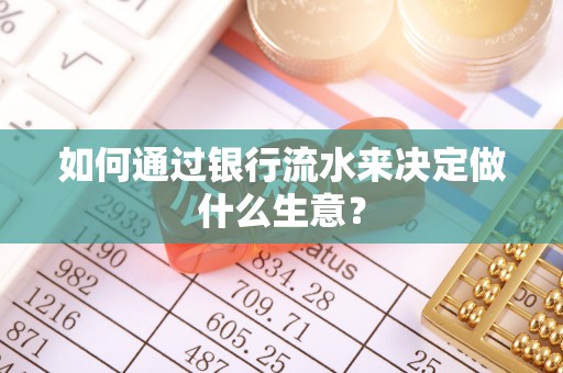 平镇如何通过银行流水来决定做什么生意？